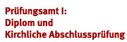 Prüfungsamt I: Diplom und Kirchliche Abschlussprüfung Prüfungsamt I: Diplom und Kirchliche Abschlussprüfung