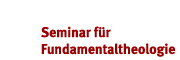 Seminar für Fundamentaltheologie Seminar für Fundamentaltheologie