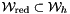 ${\cal W}_{\text{red}} \subset {\cal W}_h$
