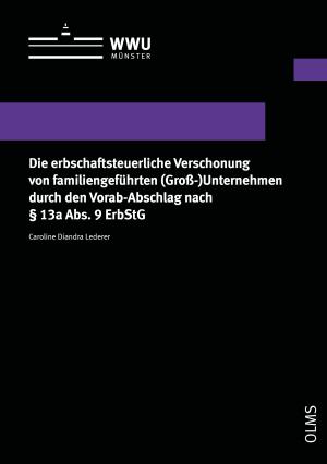 Cover Die erbschaftsteuerliche Verschonung von familiengeführten (Groß-)Unternehmen durch den Vorab-Abschlag nach § 13a Abs. 9 ErbStG