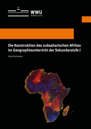 Cover Die Konstruktion des subsaharischen Afrikas im Geographieunterricht der Sekundarstufe I