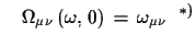 $\displaystyle \quad \Omega_{\mu\nu}\,(\omega,\,0)\,=\,\omega_{\mu\nu}\,\,\,\,^{*)}$