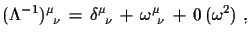 $\displaystyle (\Lambda^{-1})^{\mu}_{\,\,\,\nu}\,=\,\delta^{\mu}_{\,\,\,\nu}\,+\, \omega^{\mu}_{\,\,\,\nu}\,+\,0\,(\omega^{2})\,\,,$