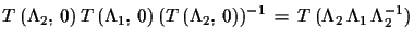 $\displaystyle T\,(\Lambda_{2},\,0)\,T\,(\Lambda_{1},\,0)\,(T\,(\Lambda_{2},\,0))^{-1}\, =\,T\,(\Lambda_{2}\,\Lambda_{1}\,\Lambda_{2}^{-1})$