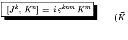 $\displaystyle \shadowbox{ $[J^{k},\,K^{n}]\,=\,i\,\varepsilon^{knm}\,K^{m}$}\qquad (\vec{K}\,$