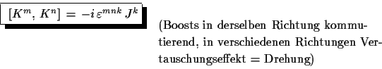 \begin{displaymath}\begin{array}{ll} \shadowbox{ $[K^{m},\,K^{n}]\,=\,-i\,\var...
...en Ver-}\\   & \text{tauschungseffekt = Drehung}) \end{array}\end{displaymath}