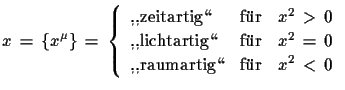 $\displaystyle x\,=\,\{x^{\mu}\}\,=\,\left\{ \begin{array}{lll} \text{,,zeitar...
...\,=\,0\\   \text{,,raumartig\lq\lq } & \text{f�r} & x^{2}\,<\,0 \end{array} \right.$