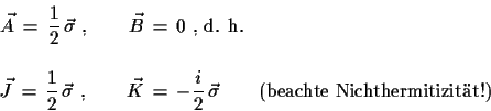 \begin{displaymath}\begin{array}{l} \vec{A}\,=\,\displaystyle{\frac{1}{2}}\,\ve...
...\sigma}\qquad \text{(beachte Nichthermitizit�t!)} \end{array}\end{displaymath}