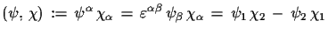 $\displaystyle (\psi,\,\chi)\,:=\,\psi^{\alpha}\,\chi_{\alpha}\,=\,\varepsilon^{...
...a}\, \psi_{\beta}\,\chi_{\alpha}\,=\,\psi_{1}\,\chi_{2}\,-\,\psi_{2}\,\chi_{1}$