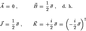 \begin{displaymath}\begin{array}{l} \vec{A}\,=\,0\,\,,\qquad\quad \vec{B}\,=\,...
...\left(-\frac{i}{2}\,\vec{\sigma}\right)^{\dagger}} \end{array}\end{displaymath}