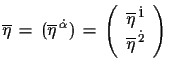 $\displaystyle \overline{\eta}\,=\,(\overline{\eta}^{\,\dot{\alpha}})\,=\,\left(...
... \overline{\eta}^{\,\dot{1}}\\   \overline{\eta}^{\,\dot{2}}\end{array}\right)$
