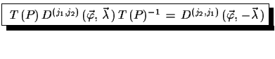 $\displaystyle \shadowbox{ $T\,(P)\,D^{(j_{1},j_{2})}\,(\vec{\varphi},\,\vec{\l...
...}\,)\,T\,(P)^{-1}\,=\, D^{(j_{2},j_{1})}\,(\vec{\varphi},\,-\vec{\lambda}\,)$}$