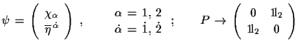 $\displaystyle \psi\,=\,\left(\begin{array}{c} \chi_{\alpha}\\   \overline{\et...
...\begin{array}{cc} 0 & {\rm 1\!l}_{2}\\   {\rm 1\!l}_{2} & 0\end{array}\right)$