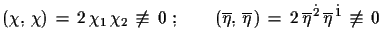 $\displaystyle (\chi,\,\chi)\,=\,2\,\chi_{1}\,\chi_{2}\,\not\equiv\,0\,\,; \qqu...
...\,=\,2\,\overline{\eta}^{\,\dot{2}}\,\overline{\eta}^{\,\dot{1}}\,\not\equiv\,0$