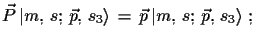 $\displaystyle \vec{P}\,\ensuremath{\vert m,\,s;\,\vec{p},\,s_{3}\rangle}\,=\,\vec{p}\,\ensuremath{\vert m,\,s;\,\vec{p},\,s_{3}\rangle}\,\,;$