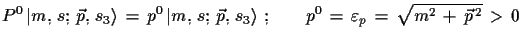 $\displaystyle P^{0}\,\ensuremath{\vert m,\,s;\,\vec{p},\,s_{3}\rangle}\,=\,p^{0...
...\,;\qquad p^{0}\,=\,\varepsilon_{p}\,=\,\sqrt{ m^{2}\,+\,\vec{p}^{\,2}}\,>\,0$