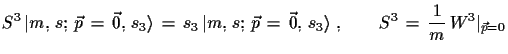 $\displaystyle S^{3}\,\ensuremath{\vert m,\,s;\,\vec{p}\,=\,\vec{0},\,s_{3}\rang...
...c{0},\,s_{3}\rangle}\,\,,\qquad S^{3}\,=\,\frac{1}{m}\,W^{3}\vert _{\vec{p}=0}$