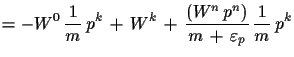 $\displaystyle = -W^{0}\,\frac{1}{m}\,p^{k}\,+\,W^{k}\,+\, \frac{(W^{n}\,p^{n})} {m\,+\,\varepsilon_{p}}\,\frac{1}{m}\,p^{k}$