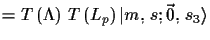 $\displaystyle = T\,(\Lambda)\ T\,(L_{p})\,\ensuremath{\vert m,\,s;\vec{0},\,s_{3}\rangle}$