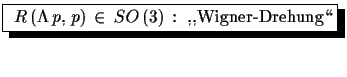 $\displaystyle \shadowbox{ $R\,(\Lambda\,p,\,p)\,\in\,SO\,(3)\,:\,\,\text{,,Wigner-Drehung\lq\lq }$}$