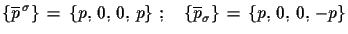 $\displaystyle \{\overline{p}^{\,\sigma}\}\,=\,\{p,\,0,\,0,\,p\}\,\,;\quad \{\overline{p}_{\sigma}\}\,=\,\{p,\,0,\,0,\,-p\}$