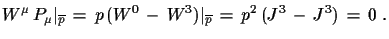 $\displaystyle W^{\mu}\,P_{\mu}\vert _{\overline{p}}\,=\, p\,(W^{0}\,-\,W^{3})\vert _{\overline{p}}\,=\, p^{2}\,(J^{3}\,-\,J^{3})\,=\,0\,\,.$