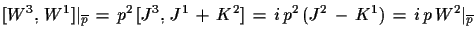 $\displaystyle [W^{3},\,W^{1}]\vert _{\overline{p}}\,=\,p^{2}\,[J^{3},\,J^{1}\,+\,K^{2}]\,=\, i\,p^{2}\,(J^{2}\,-\,K^{1})\,=\,i\,p\,W^{2}\vert _{\overline{p}}$