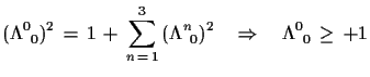 $\displaystyle (\Lambda^{0}_{\,\,\,0})^{2}\,=\,1\,+\,\sum\limits_{n\,=\,1}^{3}\,(\Lambda^{n}_{\,\,\,0})^{2}\quad \Rightarrow\quad \Lambda^{0}_{\,\,\,0}\,\geq\,+1$