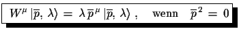 $\displaystyle \shadowbox{ $W^{\mu}\,\ensuremath{\vert\overline{p},\,\lambda\ra...
...ine{p},\,\lambda\rangle}\,\,,\quad \text{wenn}\quad \overline{p}^{\,2}\,=\,0$}$