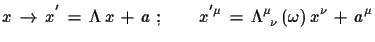 $\displaystyle x\,\to\,x^{'}\,=\,\Lambda\,x\,+\,a\,\,;\qquad x^{'\mu}\,=\,\Lambda^{\mu}_{\,\,\,\nu}\,(\omega)\,x^{\nu}\,+\,a^{\mu}$