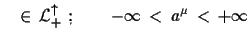 $\displaystyle \quad \in\,{\cal{L}}^{\uparrow}_{+}\,\,;\qquad -\infty\,<\,a^{\mu}\,<\,+\infty$