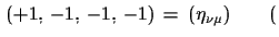 $\displaystyle \,(+1,\,-1,\,-1,\,-1)\,=\,(\eta_{\nu\mu})\qquad ($