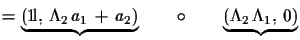 $\displaystyle = \underbrace{({\rm  1\!l},\,\Lambda_{2}\,a_{1}\,+\,a_{2})}\qquad\circ\qquad \underbrace{(\Lambda_{2}\,\Lambda_{1},\,0)}$