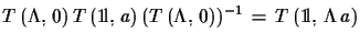 $\displaystyle T\,(\Lambda,\,0)\,T\,({\rm 1\!l},\,a)\,(T\,(\Lambda,\,0))^{-1}\,=\, T\,({\rm 1\!l},\,\Lambda\,a)$