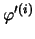 $\varphi'^{(i)}$