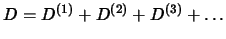 $D=D^{(1)}+D^{(2)}+D^{(3)}+\ldots$