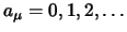 $a_\mu = 0,1,2,\ldots$