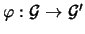 $\varphi : \mathcal{G} \rightarrow \mathcal{G'}$