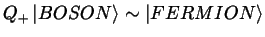 $Q_+ \left \vert BOSON \right > \sim \left \vert FERMION \right >
$