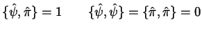 $\{ \hat{\psi},\hat{\pi} \} = 1 \qquad \{ \hat{\psi},\hat{\psi}
\} =\{ \hat{\pi},\hat{\pi} \} = 0$