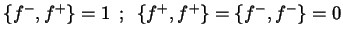 $\{ f^-,f^+\} =1 \hspace{0.2cm}
;\hspace{0.2cm} \{
f^+,f^+\} =\{ f^-,f^-\} =0$