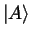 $ \left \vert A \right >$