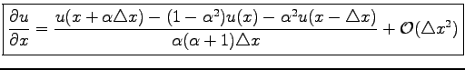 $\displaystyle \boxed{\frac{\partial u}{\partial x}=\frac{u(x+\alpha\triangle x)...
...ha^2 u(x-\triangle x)}{\alpha(\alpha+1)\triangle x}+\mathcal{O}(\triangle x^2)}$