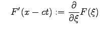 $\displaystyle \quad F'(x-ct):=\frac{\partial}{\partial \xi} F(\xi)
$