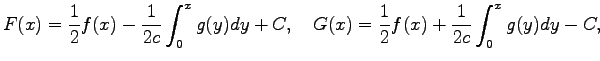 $\displaystyle F(x)=\frac{1}{2}f(x)-\frac{1}{2c}\int_0^x g(y)dy+C,\quad G(x)=\frac{1}{2}f(x)+\frac{1}{2c}\int_0^x g(y)dy-C,
$