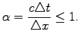 $\displaystyle \alpha=\frac{c\triangle t}{\triangle x}\leq 1.
$