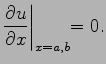 $\displaystyle \frac{\partial u}{\partial x}\biggl\vert_{x=a,b}=0.
$
