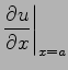 $\displaystyle \frac{\partial u}{\partial x}\biggl\vert_{x=a}$
