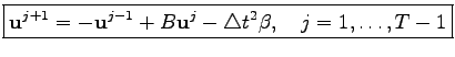 $\displaystyle \boxed{ \mathbf{u}^{j+1}=-\mathbf{u}^{j-1}+B\mathbf{u}^j-\triangle t^2\beta,\quad j=1,\ldots,T-1}$