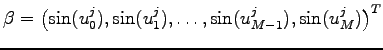 $\displaystyle \beta= \bigl(\sin(u_0^j),\sin(u_1^j),\ldots,\sin(u_{M-1}^j),\sin(u_{M}^j)\bigr)^T
$